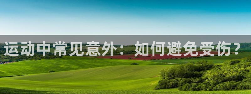 zoty中欧体育官网下载平台是正规平台吗:运动中常见意外:如